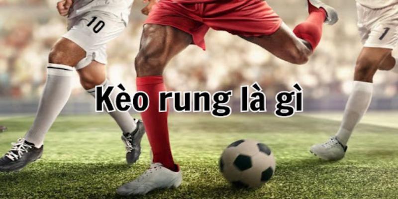 Giải đáp chi tiết câu hỏi kèo rung là gì